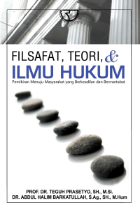 Filsafat, Teori, & Ilmu Hukum : Pemikiran Menuju Masyarakat yang Berkeadilan dan Bermartabat