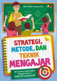 Strategi, Metode, dan Teknik Mengajar: Menciptakan Keterampilan Mengajar yang Efektif & Edukatif