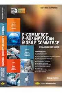 E-Commerce, E-Business dan Mobile Commerce Berbasiskan  Open Source Teori dan Praktek