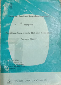 Himpunan Peraturan Perundang-undangan Mengenai Pemilihan Umum serta Hak dan Kewjiban Pegawai Negeri Sipil